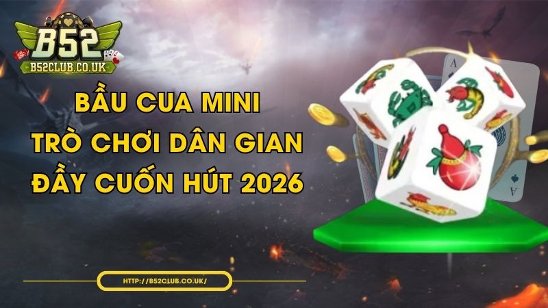 Bầu Cua Mini - Trò chơi dân gian đầy cuốn hút 2026