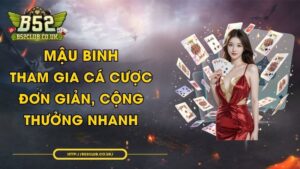 Mậu Binh - Tham Gia Cá Cược Đơn Giản, Cộng Thưởng Nhanh