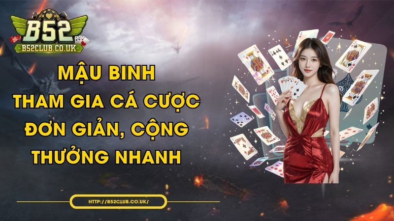 Mậu Binh - Tham Gia Cá Cược Đơn Giản, Cộng Thưởng Nhanh